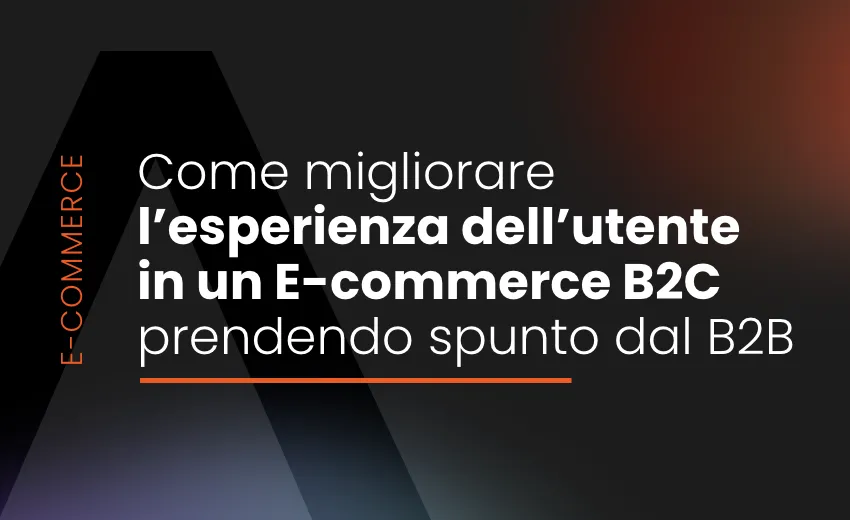 Come migliorare l'esperienza dell'utente in un e-commerce B2C prendendo spunto dal B2B