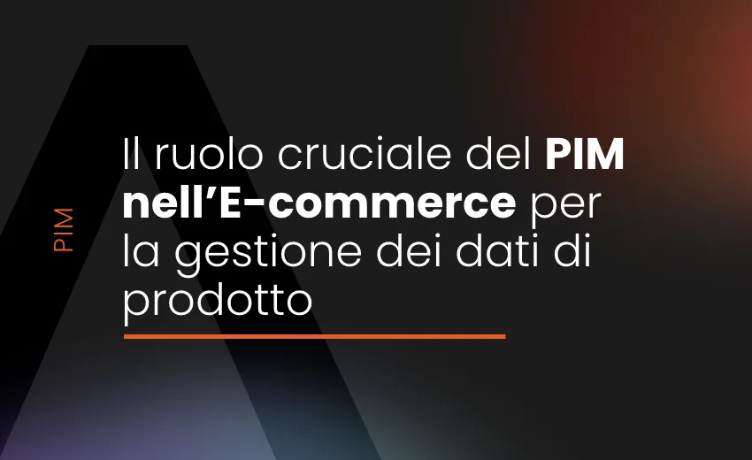 Il ruolo cruciale del pim nell'e-commerce per la gestione dei dati di prodotto