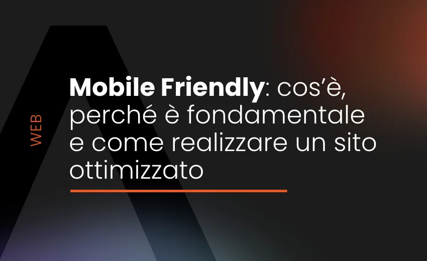 Mobile friendly: cos'è perché è fondamentale e come realizzare un sito ottimizzato